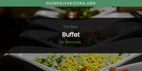 The Absolute Best Buffet in Glendale