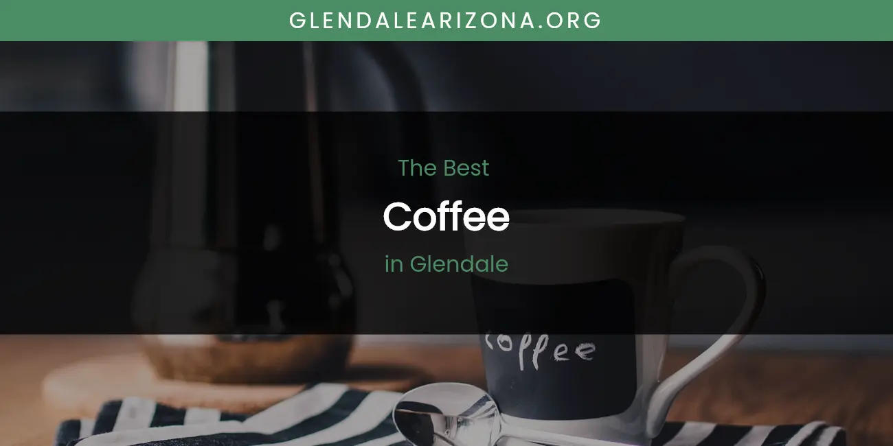 The Absolute Best Coffee in Glendale  [Updated 2026]