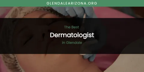 The Absolute Best Dermatologist in Glendale