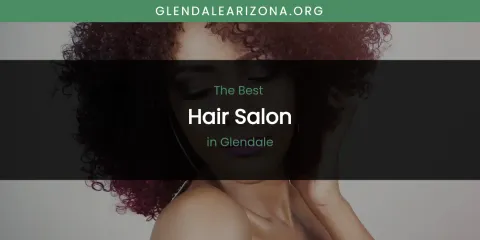 The Absolute Best Hair Salon in Glendale