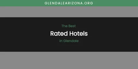 The Absolute Best Rated Hotels in Glendale