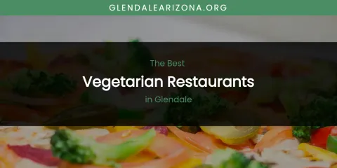 The Absolute Best Vegetarian Restaurants in Glendale